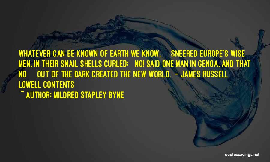 Mildred Stapley Byne Quotes: Whatever Can Be Known Of Earth We Know, Sneered Europe's Wise Men, In Their Snail Shells Curled; No! Said One