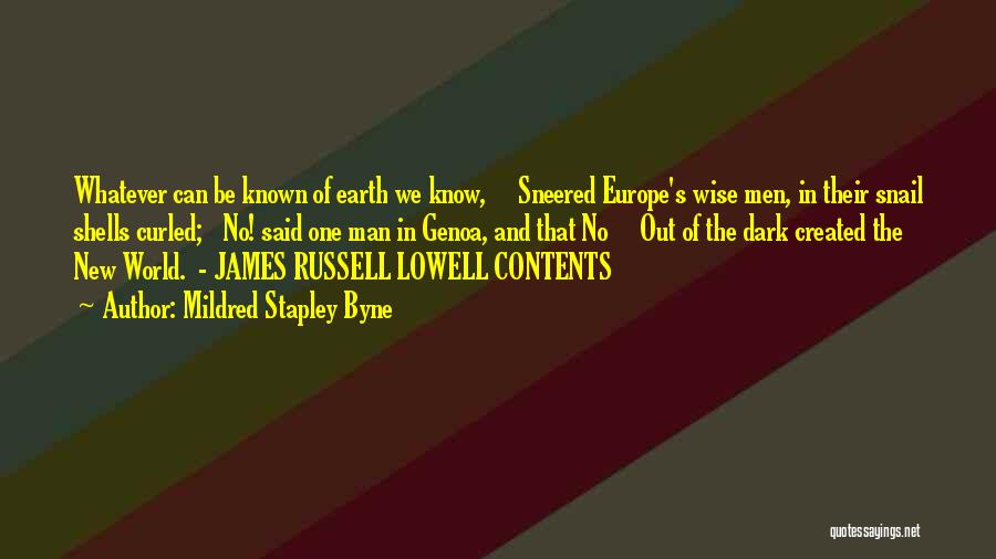 Mildred Stapley Byne Quotes: Whatever Can Be Known Of Earth We Know, Sneered Europe's Wise Men, In Their Snail Shells Curled; No! Said One