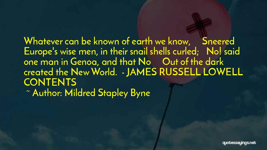 Mildred Stapley Byne Quotes: Whatever Can Be Known Of Earth We Know, Sneered Europe's Wise Men, In Their Snail Shells Curled; No! Said One