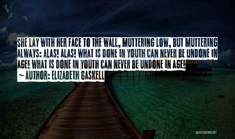 Elizabeth Gaskell Quotes: She Lay With Her Face To The Wall, Muttering Low, But Muttering Always: Alas! Alas! What Is Done In Youth