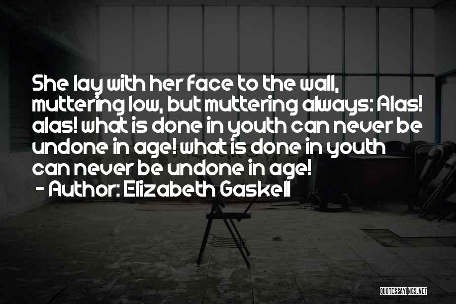 Elizabeth Gaskell Quotes: She Lay With Her Face To The Wall, Muttering Low, But Muttering Always: Alas! Alas! What Is Done In Youth