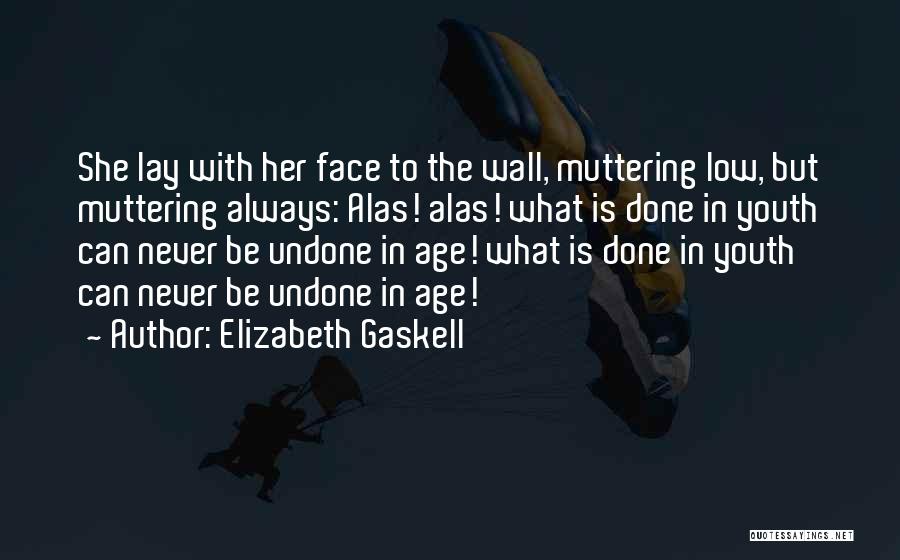 Elizabeth Gaskell Quotes: She Lay With Her Face To The Wall, Muttering Low, But Muttering Always: Alas! Alas! What Is Done In Youth