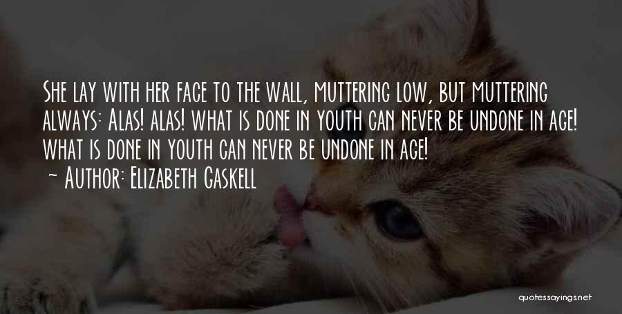 Elizabeth Gaskell Quotes: She Lay With Her Face To The Wall, Muttering Low, But Muttering Always: Alas! Alas! What Is Done In Youth