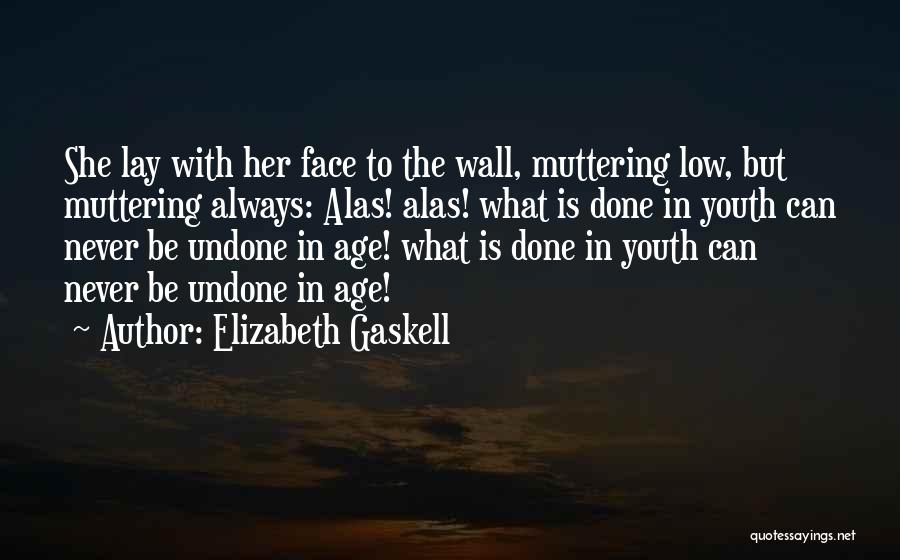 Elizabeth Gaskell Quotes: She Lay With Her Face To The Wall, Muttering Low, But Muttering Always: Alas! Alas! What Is Done In Youth