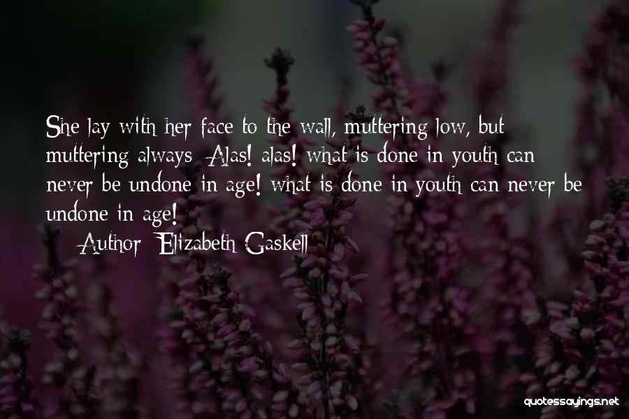 Elizabeth Gaskell Quotes: She Lay With Her Face To The Wall, Muttering Low, But Muttering Always: Alas! Alas! What Is Done In Youth