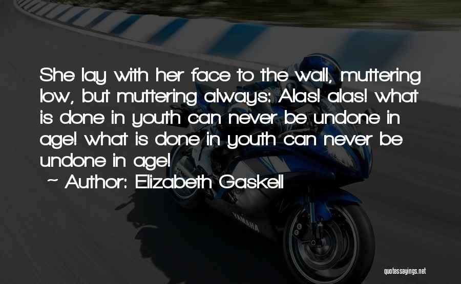 Elizabeth Gaskell Quotes: She Lay With Her Face To The Wall, Muttering Low, But Muttering Always: Alas! Alas! What Is Done In Youth