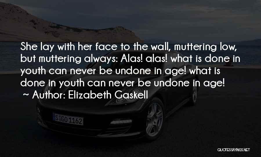 Elizabeth Gaskell Quotes: She Lay With Her Face To The Wall, Muttering Low, But Muttering Always: Alas! Alas! What Is Done In Youth