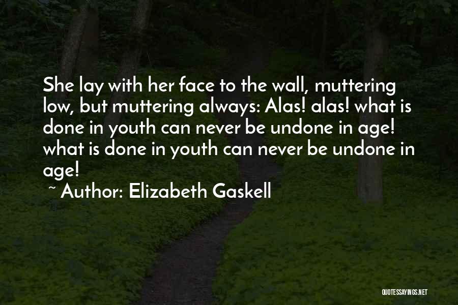 Elizabeth Gaskell Quotes: She Lay With Her Face To The Wall, Muttering Low, But Muttering Always: Alas! Alas! What Is Done In Youth