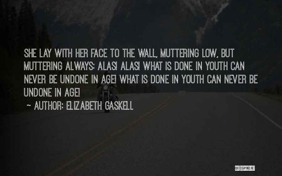 Elizabeth Gaskell Quotes: She Lay With Her Face To The Wall, Muttering Low, But Muttering Always: Alas! Alas! What Is Done In Youth