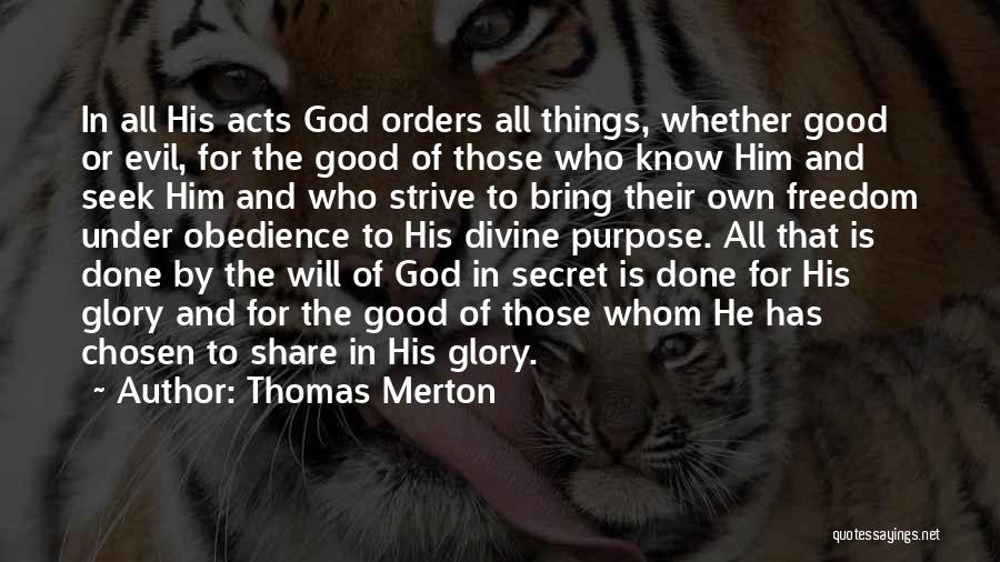 Thomas Merton Quotes: In All His Acts God Orders All Things, Whether Good Or Evil, For The Good Of Those Who Know Him