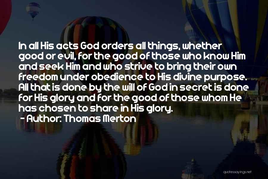 Thomas Merton Quotes: In All His Acts God Orders All Things, Whether Good Or Evil, For The Good Of Those Who Know Him