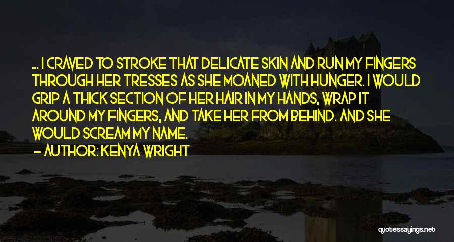 Kenya Wright Quotes: ... I Craved To Stroke That Delicate Skin And Run My Fingers Through Her Tresses As She Moaned With Hunger.