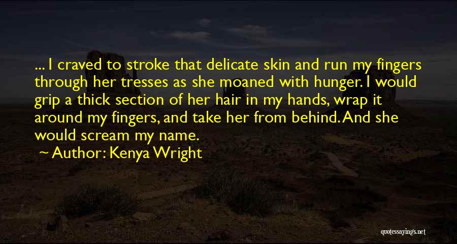 Kenya Wright Quotes: ... I Craved To Stroke That Delicate Skin And Run My Fingers Through Her Tresses As She Moaned With Hunger.