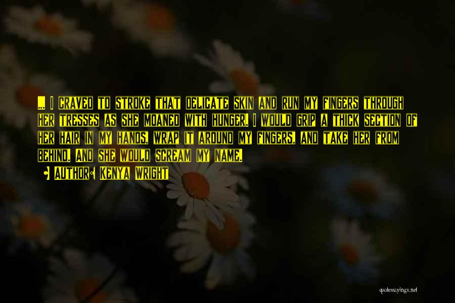 Kenya Wright Quotes: ... I Craved To Stroke That Delicate Skin And Run My Fingers Through Her Tresses As She Moaned With Hunger.