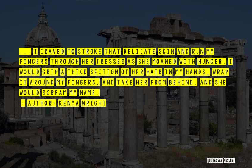 Kenya Wright Quotes: ... I Craved To Stroke That Delicate Skin And Run My Fingers Through Her Tresses As She Moaned With Hunger.