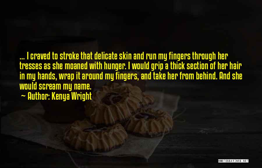 Kenya Wright Quotes: ... I Craved To Stroke That Delicate Skin And Run My Fingers Through Her Tresses As She Moaned With Hunger.