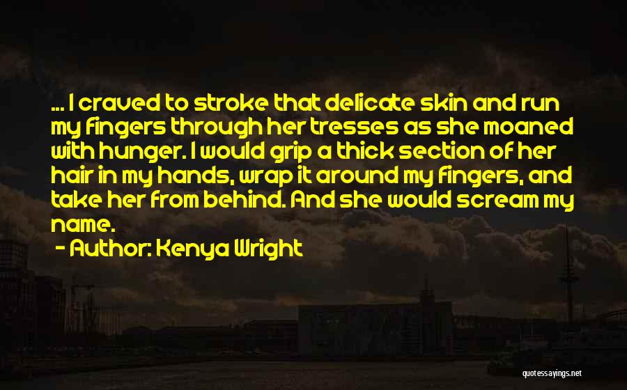 Kenya Wright Quotes: ... I Craved To Stroke That Delicate Skin And Run My Fingers Through Her Tresses As She Moaned With Hunger.