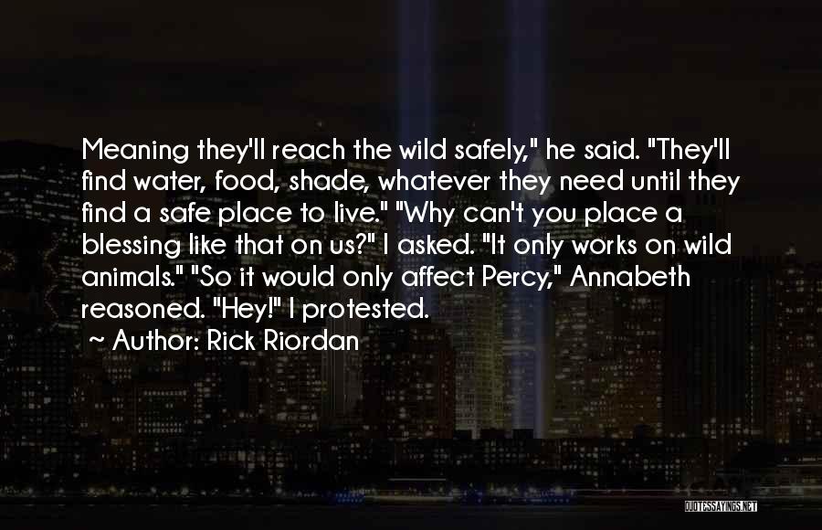 Rick Riordan Quotes: Meaning They'll Reach The Wild Safely, He Said. They'll Find Water, Food, Shade, Whatever They Need Until They Find A