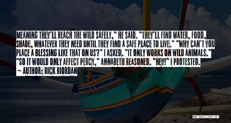 Rick Riordan Quotes: Meaning They'll Reach The Wild Safely, He Said. They'll Find Water, Food, Shade, Whatever They Need Until They Find A