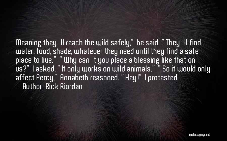 Rick Riordan Quotes: Meaning They'll Reach The Wild Safely, He Said. They'll Find Water, Food, Shade, Whatever They Need Until They Find A