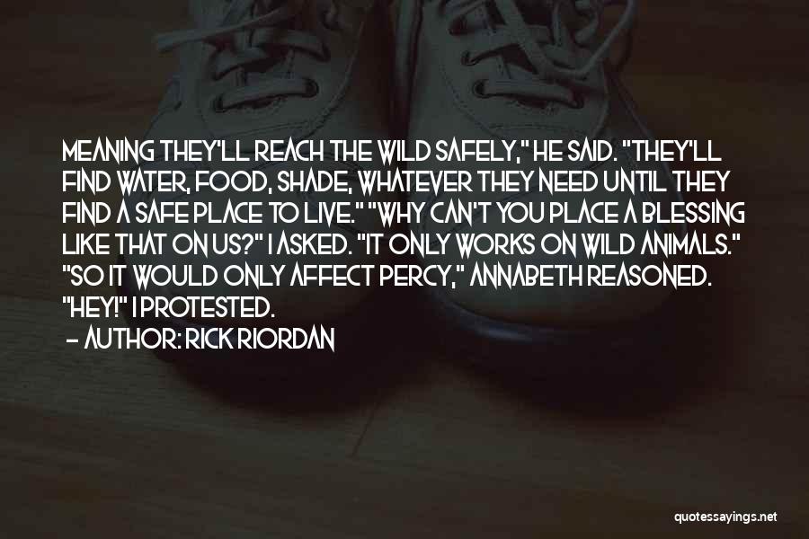 Rick Riordan Quotes: Meaning They'll Reach The Wild Safely, He Said. They'll Find Water, Food, Shade, Whatever They Need Until They Find A