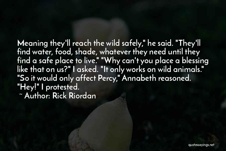 Rick Riordan Quotes: Meaning They'll Reach The Wild Safely, He Said. They'll Find Water, Food, Shade, Whatever They Need Until They Find A