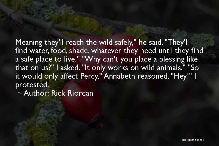 Rick Riordan Quotes: Meaning They'll Reach The Wild Safely, He Said. They'll Find Water, Food, Shade, Whatever They Need Until They Find A