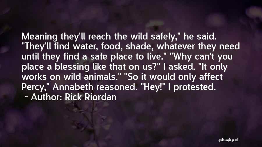 Rick Riordan Quotes: Meaning They'll Reach The Wild Safely, He Said. They'll Find Water, Food, Shade, Whatever They Need Until They Find A