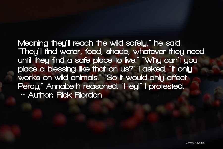 Rick Riordan Quotes: Meaning They'll Reach The Wild Safely, He Said. They'll Find Water, Food, Shade, Whatever They Need Until They Find A