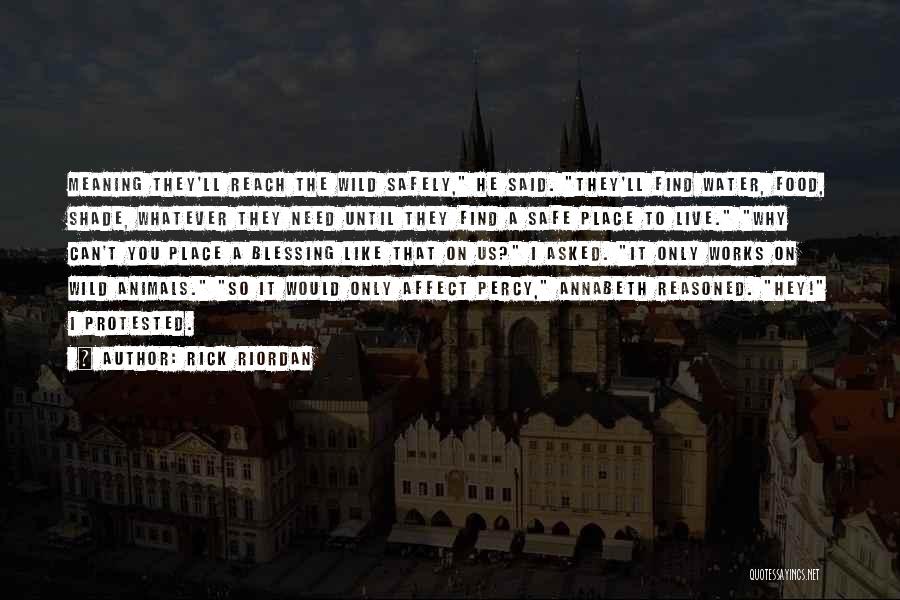 Rick Riordan Quotes: Meaning They'll Reach The Wild Safely, He Said. They'll Find Water, Food, Shade, Whatever They Need Until They Find A