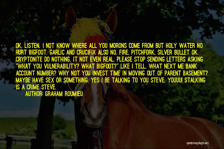 Graham Roumieu Quotes: Ok. Listen. I Not Know Where All You Morons Come From But Holy Water No Hurt Bigfoot. Garlic And Crucifix