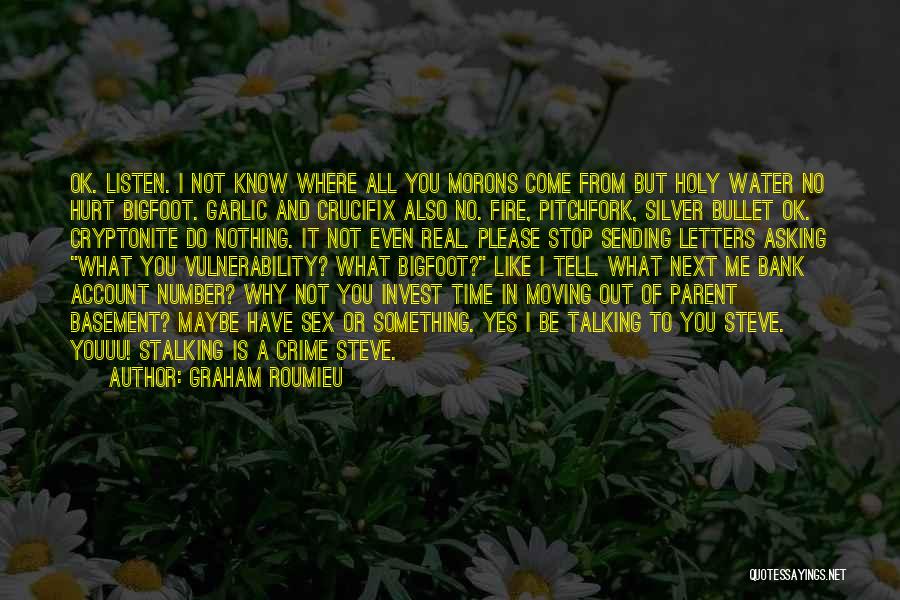 Graham Roumieu Quotes: Ok. Listen. I Not Know Where All You Morons Come From But Holy Water No Hurt Bigfoot. Garlic And Crucifix