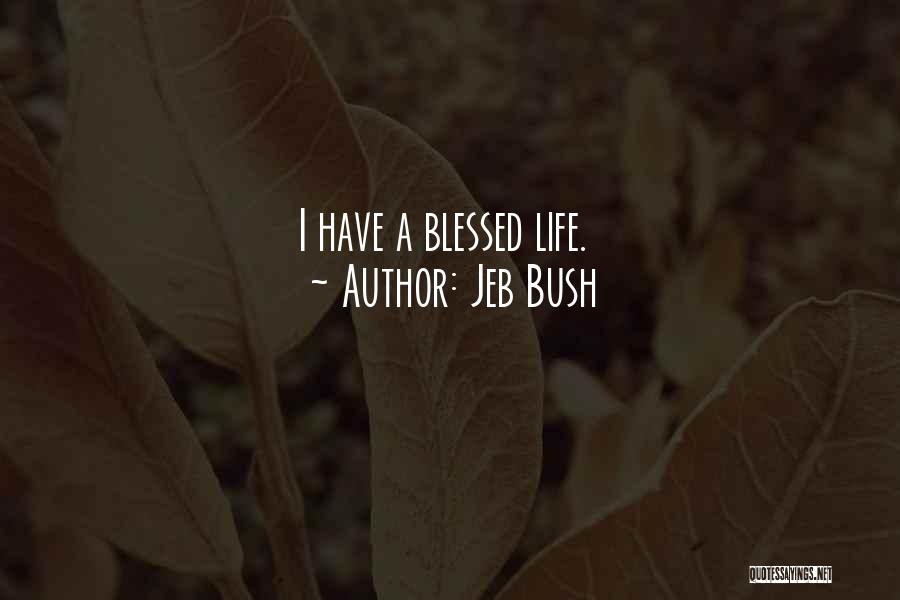 Jeb Bush Quotes: I Have A Blessed Life.