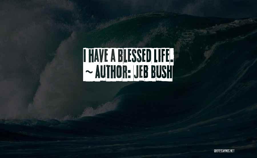 Jeb Bush Quotes: I Have A Blessed Life.