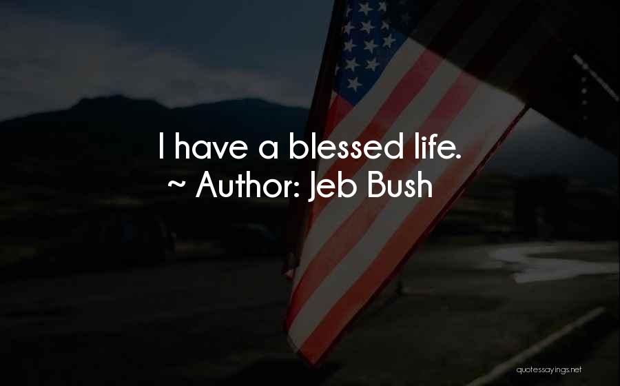 Jeb Bush Quotes: I Have A Blessed Life.