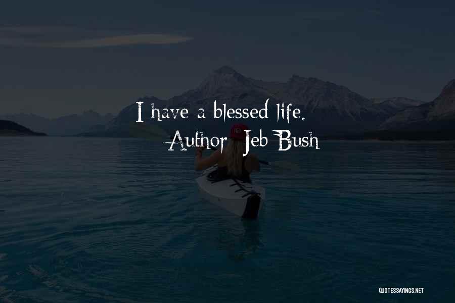 Jeb Bush Quotes: I Have A Blessed Life.