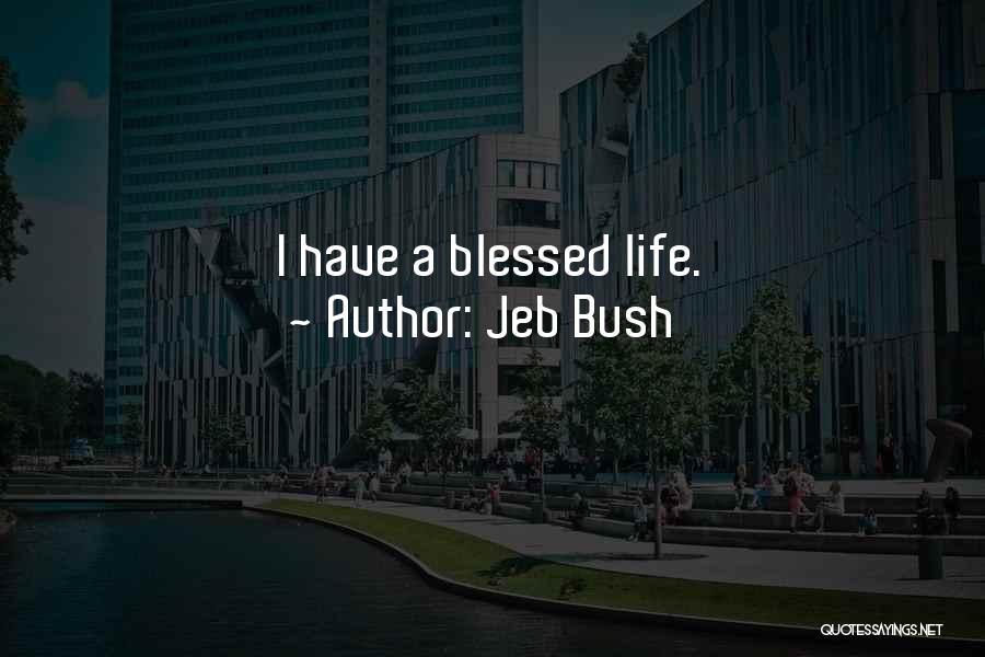 Jeb Bush Quotes: I Have A Blessed Life.