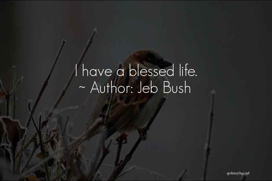 Jeb Bush Quotes: I Have A Blessed Life.