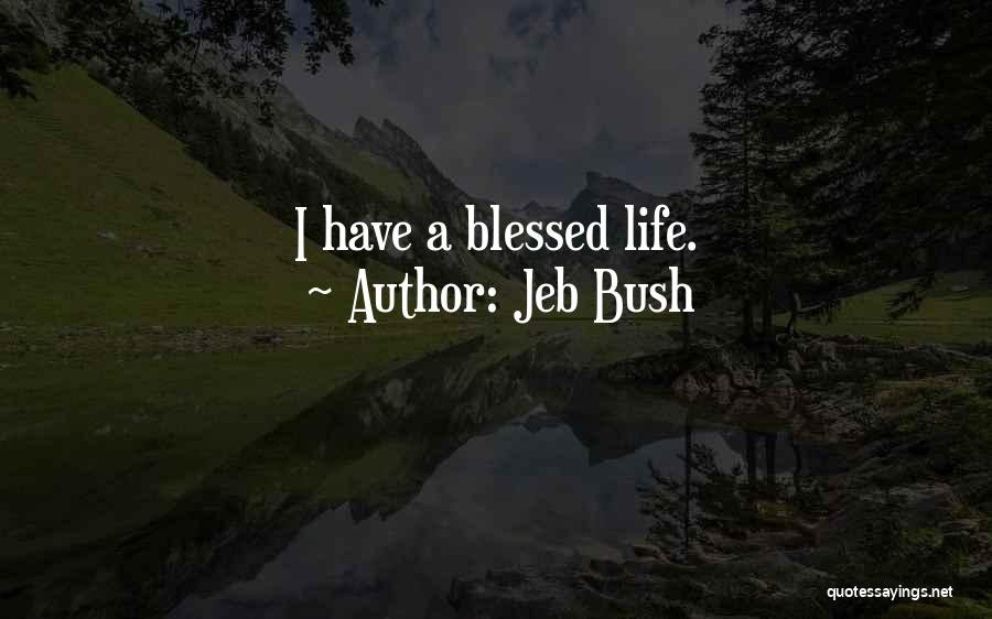 Jeb Bush Quotes: I Have A Blessed Life.
