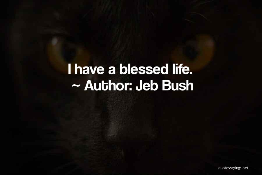Jeb Bush Quotes: I Have A Blessed Life.