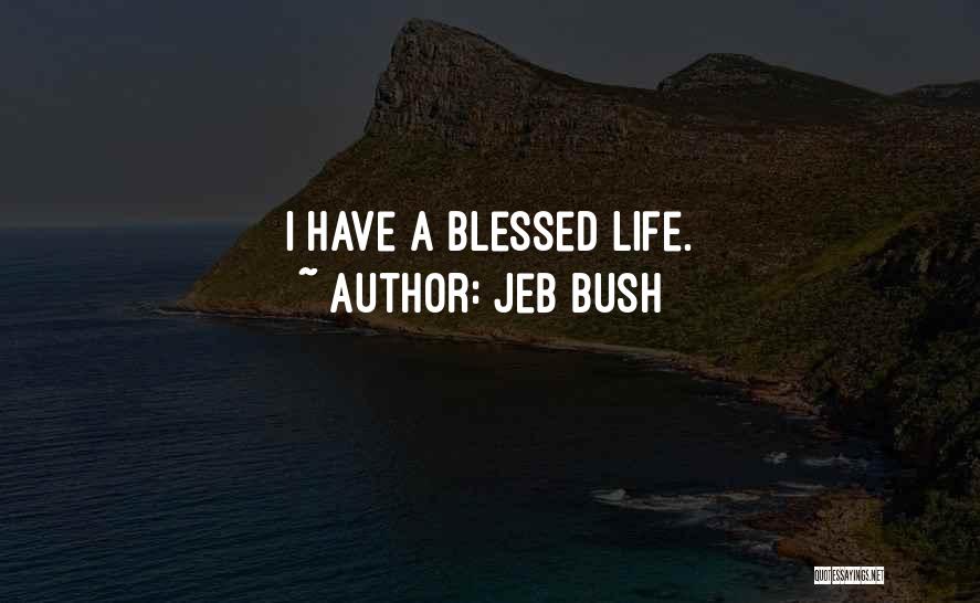 Jeb Bush Quotes: I Have A Blessed Life.