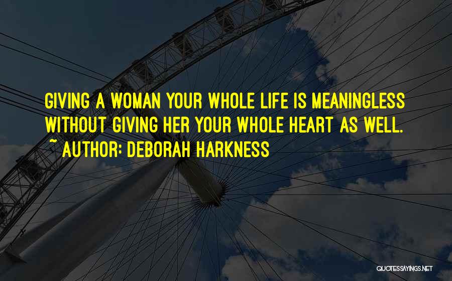Deborah Harkness Quotes: Giving A Woman Your Whole Life Is Meaningless Without Giving Her Your Whole Heart As Well.