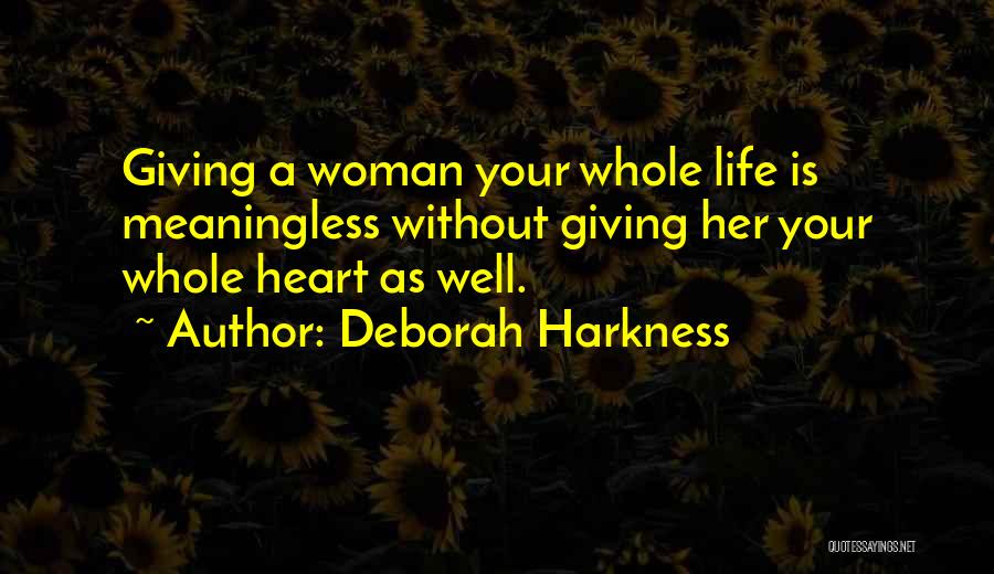 Deborah Harkness Quotes: Giving A Woman Your Whole Life Is Meaningless Without Giving Her Your Whole Heart As Well.