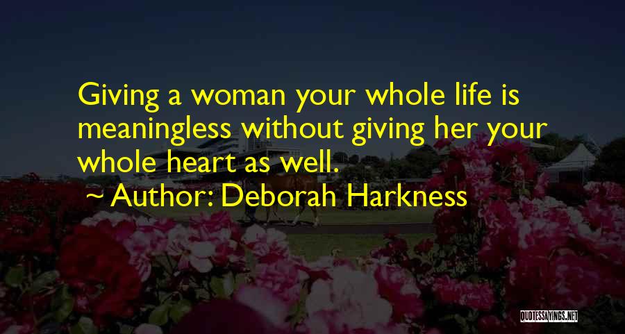 Deborah Harkness Quotes: Giving A Woman Your Whole Life Is Meaningless Without Giving Her Your Whole Heart As Well.