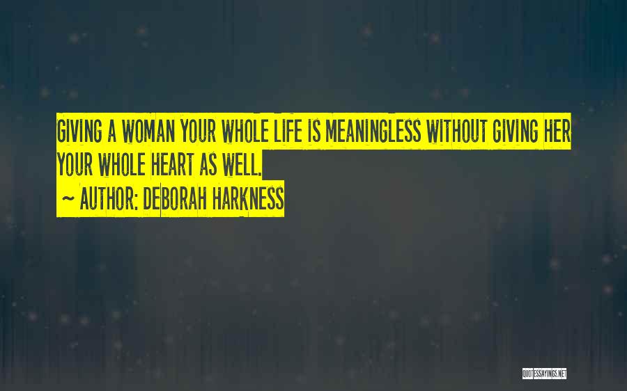 Deborah Harkness Quotes: Giving A Woman Your Whole Life Is Meaningless Without Giving Her Your Whole Heart As Well.