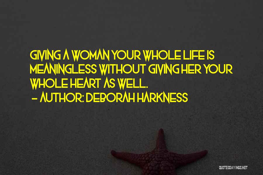 Deborah Harkness Quotes: Giving A Woman Your Whole Life Is Meaningless Without Giving Her Your Whole Heart As Well.