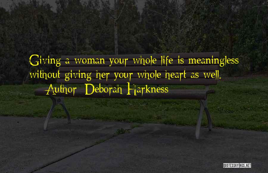 Deborah Harkness Quotes: Giving A Woman Your Whole Life Is Meaningless Without Giving Her Your Whole Heart As Well.
