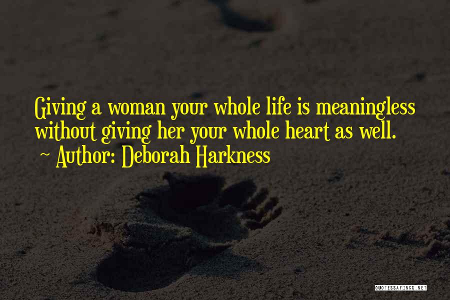 Deborah Harkness Quotes: Giving A Woman Your Whole Life Is Meaningless Without Giving Her Your Whole Heart As Well.