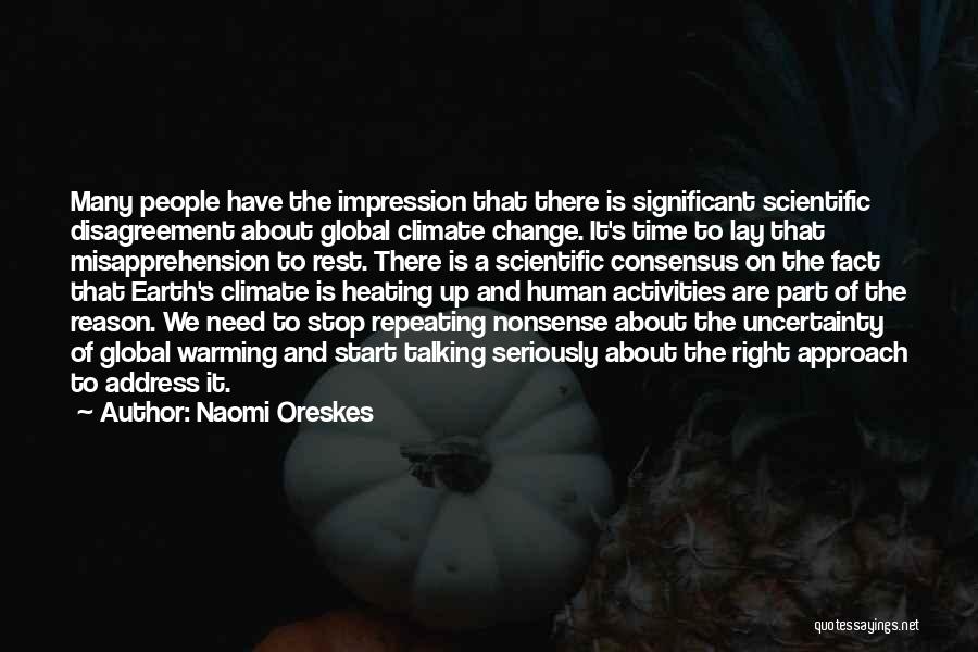 Naomi Oreskes Quotes: Many People Have The Impression That There Is Significant Scientific Disagreement About Global Climate Change. It's Time To Lay That