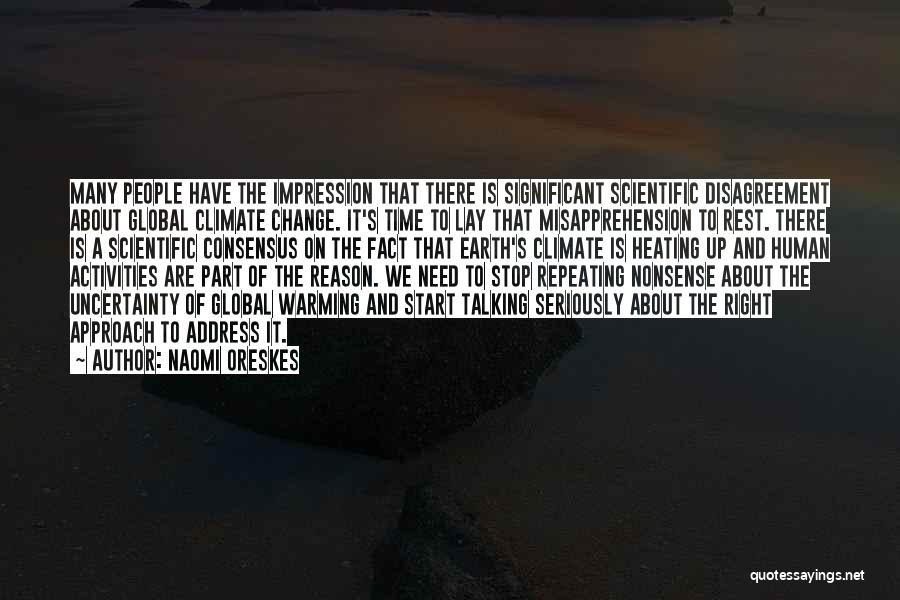 Naomi Oreskes Quotes: Many People Have The Impression That There Is Significant Scientific Disagreement About Global Climate Change. It's Time To Lay That